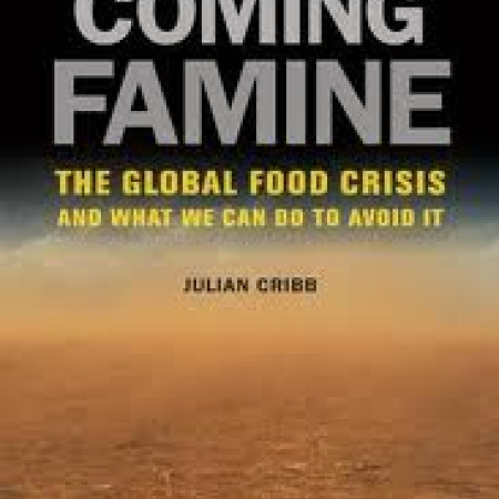 THE COMING
FAMINE: The Global
Food Crisis and What
We Can Do to Avoid It
Julian Cribb