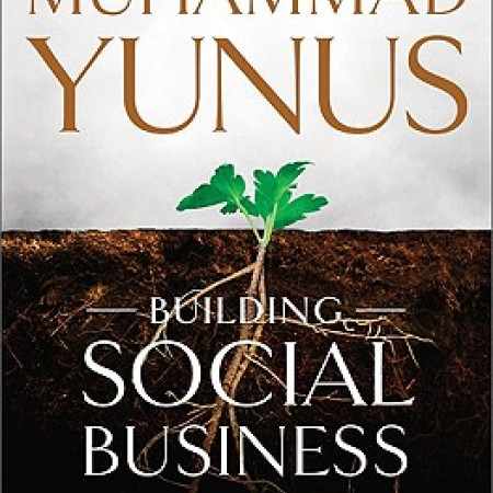 BUILDING SOCIAL
BUSINESS: The New
Kind of Capitalism
that Serves Humanity’s
Most Pressing Needs
Muhammad Yunus