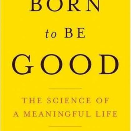 BORN TO BE GOOD:
The Science of a
Meaningful Life
Dacher Keltner