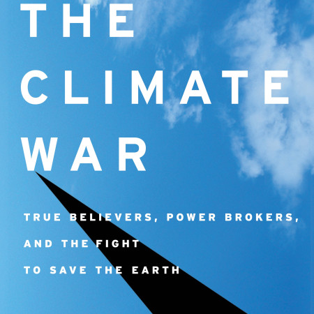 THE CLIMATE WAR:
True Believers, Power
Brokers, and the Fight
to Save the Earth
Eric Pooley