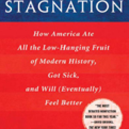 The_Great_Stagnation:_How_America_Ate_All_the_Low-Hanging_Fruit_of_Modern_History,_Got_Sick,_and_Will(Eventually)_Feel_Better_Tyler_Cowen