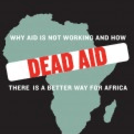DEAD AID: Why Aid
Is Not Working and
How There Is a Better
Way for Africa
Dambisa Moyo