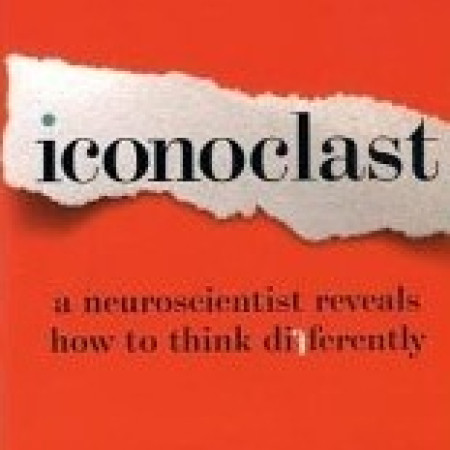 ICONOCLAST:
A Neuroscientist Reveals
How to Think Differently
Gregory Berns