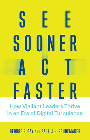 See Sooner Act Faster How Vigilant Leaders Thrive In An Era Of Digital Turbulence By George S Day Paul J H Schoemaker Becoming More Vigilant
