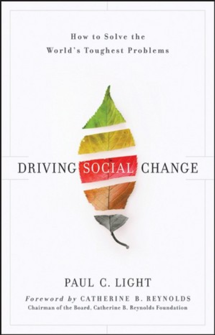 DRIVING SOCIAL
CHANGE: How to
Solve the World’s
Toughest Problems
Paul C. Light