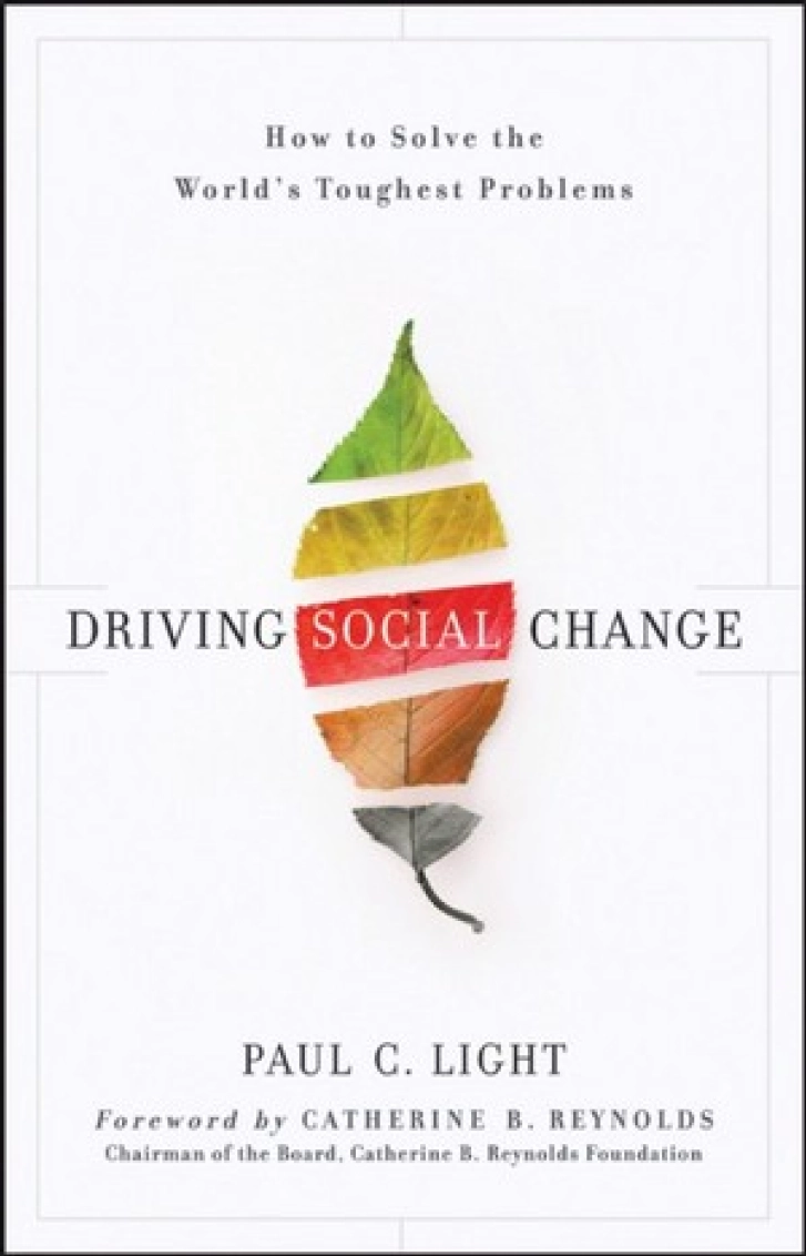 DRIVING SOCIAL
CHANGE: How to
Solve the World’s
Toughest Problems
Paul C. Light