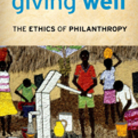 GIVING WELL:
The Ethics of
Philanthropy
Patricia Illingworth,
Thomas Pogge,
& Leif Wenar