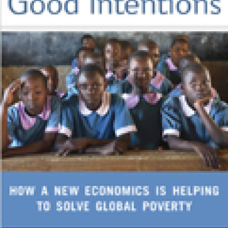 MORE THAN GOOD
INTENTIONS: How a
New Economics Is
Helping to Solve
Global Poverty
Dean Karlan & Jacob Appel