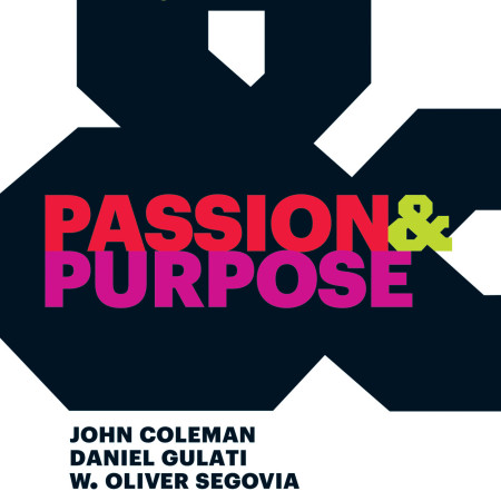 Passion & Purpose: Stories from the Best and Brightest Young Business Leaders by John Coleman, Daniel Gulati and W. Oliver Segovia