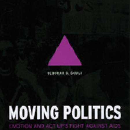 MOVING POLITICS:
Emotions and ACT
UP’s Fight Against AIDS
Deborah B. Gould