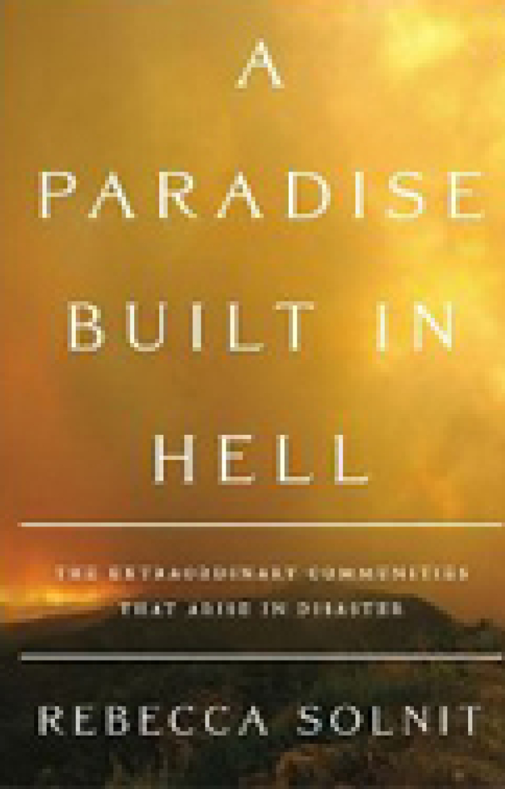 A PARADISE BUILT
IN HELL: The
Extraordinary
Communities That
Arise in Disaster
Rebecca Solnit