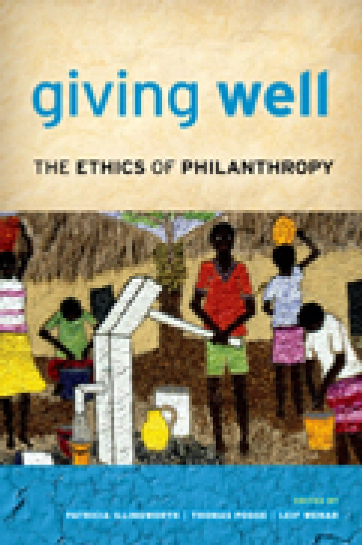 GIVING WELL:
The Ethics of
Philanthropy
Patricia Illingworth,
Thomas Pogge,
& Leif Wenar