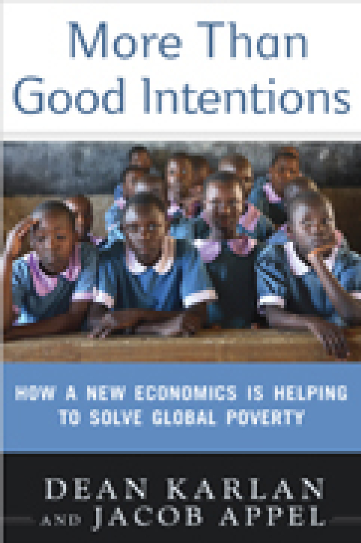 MORE THAN GOOD
INTENTIONS: How a
New Economics Is
Helping to Solve
Global Poverty
Dean Karlan & Jacob Appel