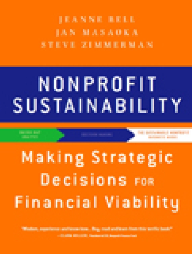 NONPROFIT
SUSTAINABILITY:
Making Strategic
Decisions for
Financial Viability
Jeanne Bell, Jan Masaoka,
& Steve Zimmerman