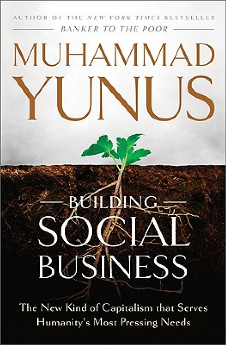 BUILDING SOCIAL
BUSINESS: The New
Kind of Capitalism
that Serves Humanity’s
Most Pressing Needs
Muhammad Yunus