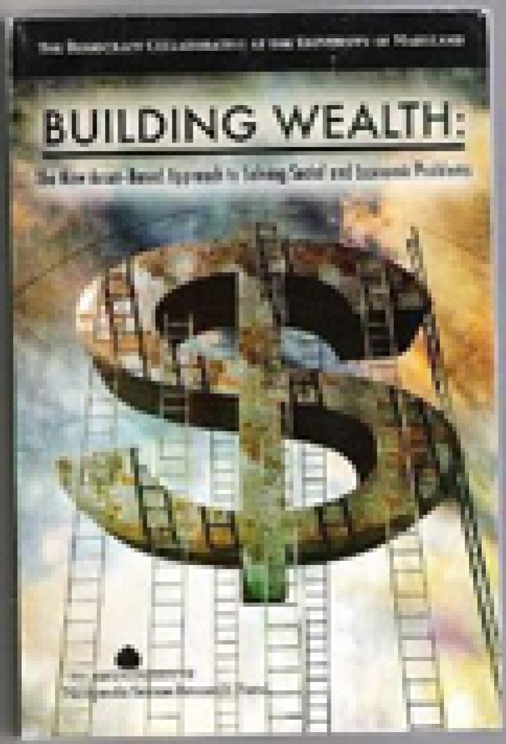 BUILDING WEALTH:
The New Asset-Based
Approach to Solving
Social and Economic
Problems
Edited by the Democracy
Collaborative at the
University of Maryland