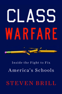 CLASS WARFARE:
Inside the Fight to
Fix America’s Schools
Steven Brill