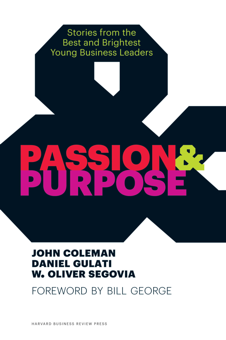 Passion & Purpose: Stories from the Best and Brightest Young Business Leaders by John Coleman, Daniel Gulati and W. Oliver Segovia
