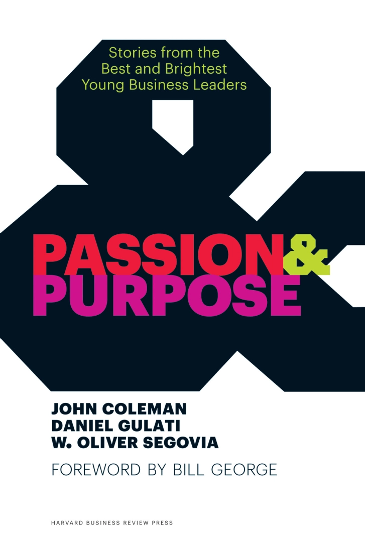 Passion & Purpose: Stories from the Best and Brightest Young Business Leaders by John Coleman, Daniel Gulati and W. Oliver Segovia