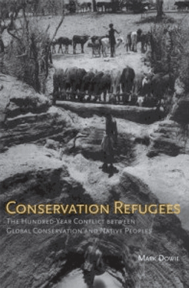 CONSERVATION
REFUGEES: The
Hundred-Year Conflict
Between Global
Conservation and
Native Peoples
Mark Dowie