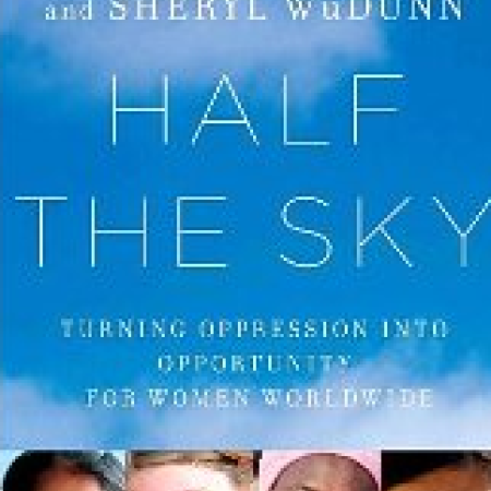 HALF THE SKY:
Turning Oppression
into Opportunity for
Women Worldwide
Sheryl WuDunn &
Nicholas D. Kristof