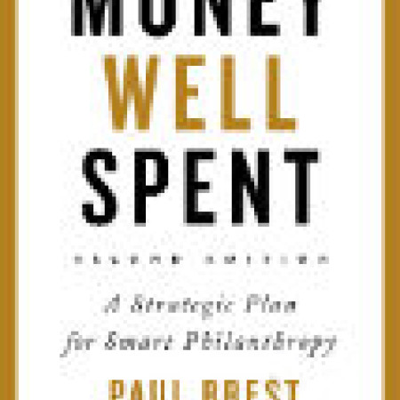 Money Well Spent: A Strategic Plan for Smart Philanthropy, by Paul Brest and Hal Harvey