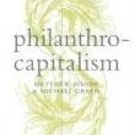 PHILANTHROCAPITALISM:
How the
Rich Can Save the World
Matthew Bishop &
Michael Green
