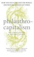 PHILANTHROCAPITALISM:
How the
Rich Can Save the World
Matthew Bishop &
Michael Green