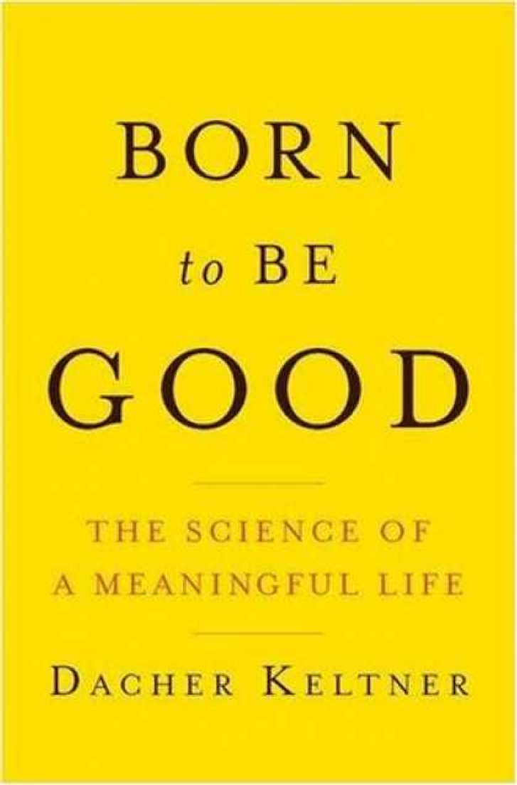 BORN TO BE GOOD:
The Science of a
Meaningful Life
Dacher Keltner