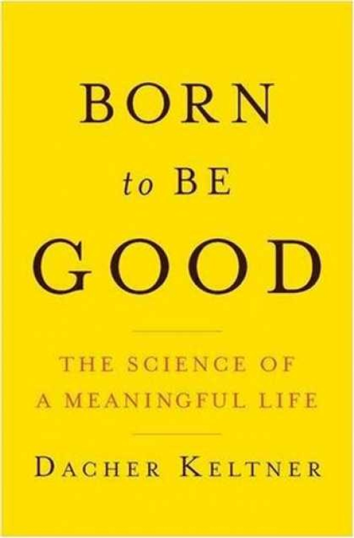 BORN TO BE GOOD:
The Science of a
Meaningful Life
Dacher Keltner