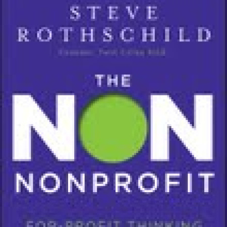 The Non Nonprofit: For-Profit Thinking for Nonprofit Success by Steve Rothschild
