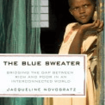 THE BLUE SWEATER:
Bridging the Gap
Between Rich and Poor
in an Interconnected
World
Jacqueline Novogratz
