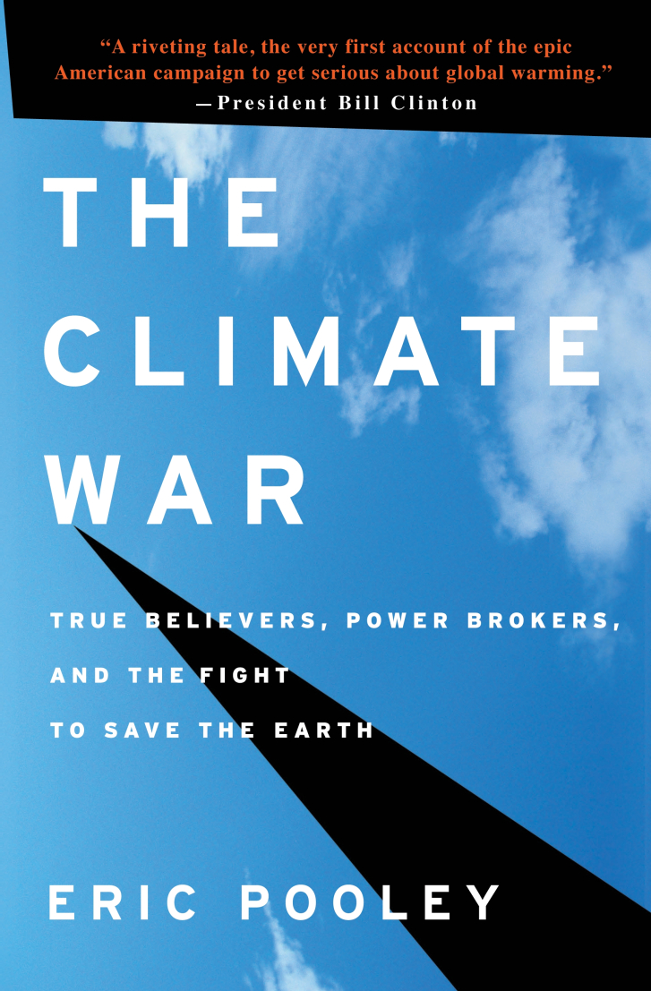 THE CLIMATE WAR:
True Believers, Power
Brokers, and the Fight
to Save the Earth
Eric Pooley