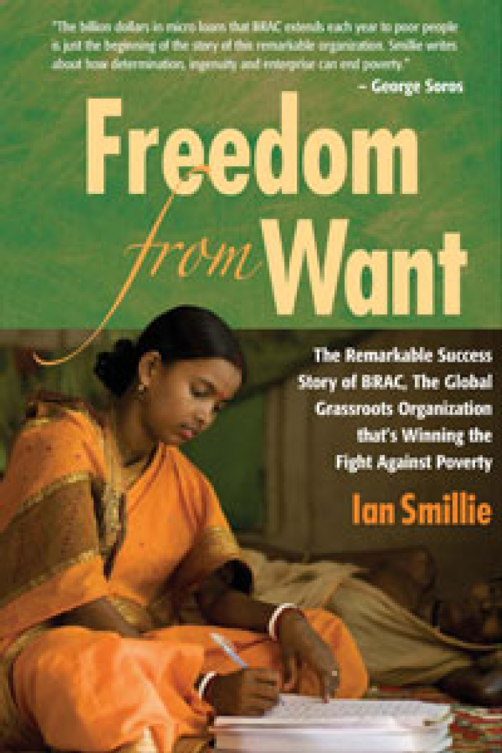 FREEDOM
FROM WANT: The
Remarkable Success
Story of BRAC, the
Global Grassroots
Organization That’s
Winning the Fight
Against Poverty
Ian Smillie
