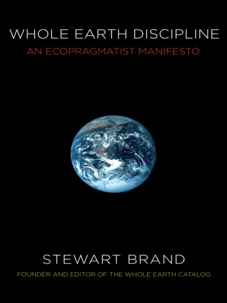 WHOLE EARTH
DISCIPLINE:
An Ecopragmatist
Manifesto
Stewart Brand
