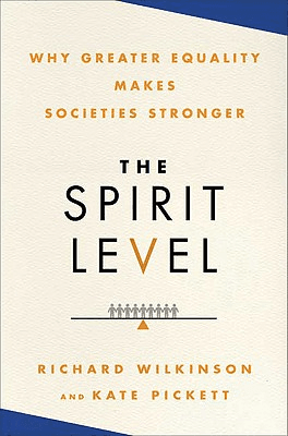 THE SPIRIT LEVEL:
Why Greater Equality
Makes Societies
Stronger
Richard Wilkinson
& Kate Pickett