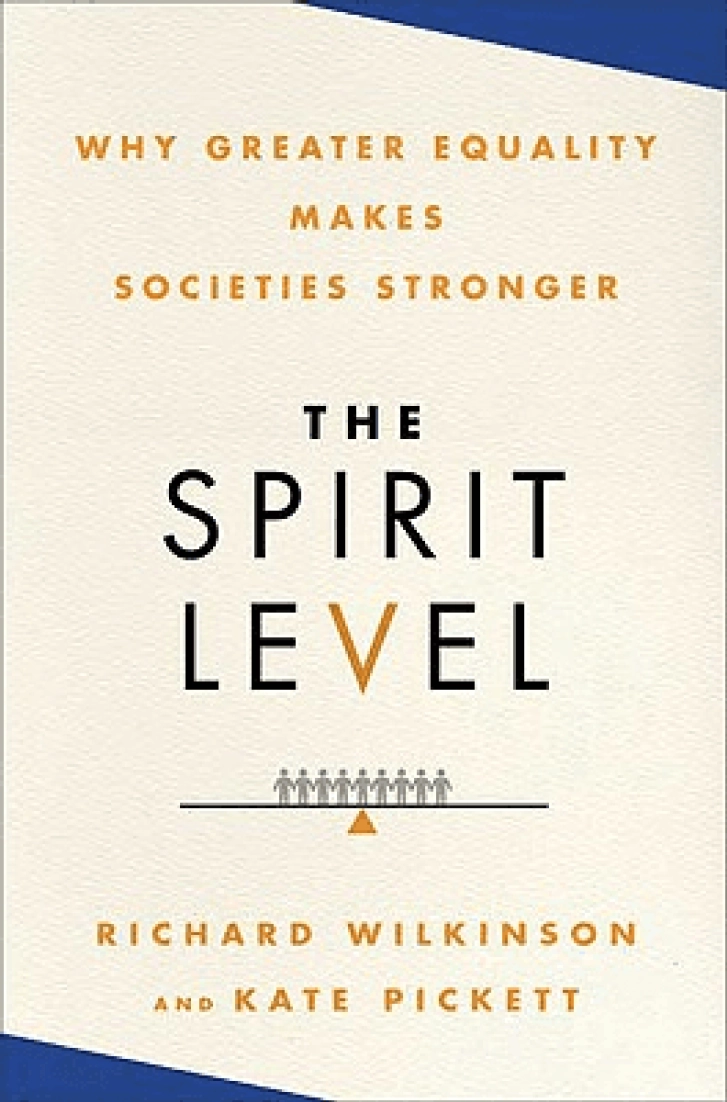 THE SPIRIT LEVEL:
Why Greater Equality
Makes Societies
Stronger
Richard Wilkinson
& Kate Pickett