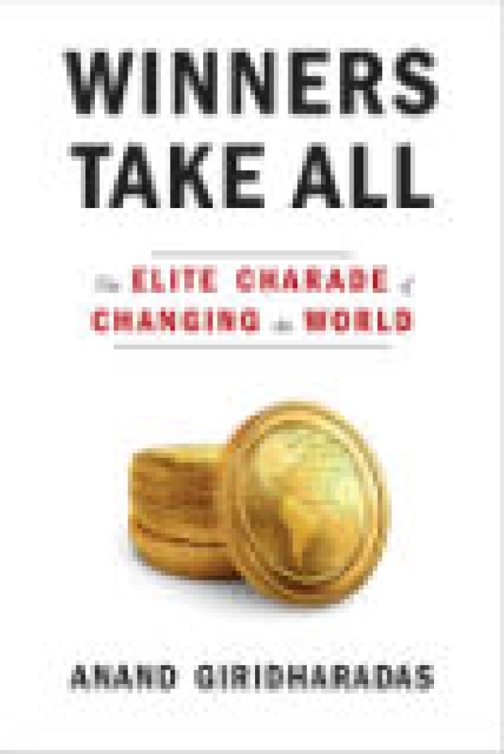 Winners Take All: The Elite Charade of Changing the World, by Anand Giridharadas